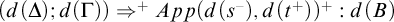 left parenthesis d left parenthesis upper Delta right parenthesis semicolon d left parenthesis upper Gamma right parenthesis right parenthesis right double arrow Superscript plus Baseline upper A p p left parenthesis d left parenthesis s Superscript minus Baseline right parenthesis comma d left parenthesis t Superscript plus Baseline right parenthesis right parenthesis Superscript plus Baseline colon d left parenthesis upper B right parenthesis