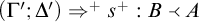 open parenthesis capital gamma prime semicolon capital delta prime close parenthesis double turnstile plus s to the plus power colon B less than A