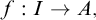 f colon upper I right arrow upper A comma