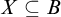 upper X subset of or equal to upper B