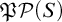 German upper P script upper P left parenthesis upper S right parenthesis