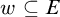 w subset of or equal to upper E