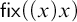 f i x left parenthesis left parenthesis x right parenthesis x right parenthesis