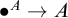bullet Superscript upper A Baseline right arrow upper A