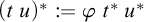 left parenthesis t u right parenthesis Superscript asterisk Baseline colon equals phi t Superscript asterisk Baseline u Superscript asterisk