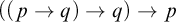 left parenthesis left parenthesis p right arrow q right parenthesis right arrow q right parenthesis right arrow p