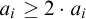 a Subscript i Baseline greater than or equals 2 dot a Subscript i