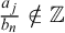 StartFraction a Subscript j Baseline Over b Subscript n Baseline EndFraction not an element of double struck upper Z