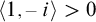 Open angle bracket one comma negative i close angle bracket is greater than zero