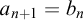 a Subscript n plus 1 Baseline equals b Subscript n