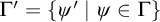 upper Gamma prime equals left brace psi prime vertical bar psi element of upper Gamma right brace