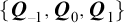 StartSet upper Q Subscript negative 1 Baseline comma upper Q 0 comma upper Q 1 EndSet