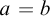 a equals b