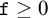 backslash texttt f greater than or equals 0