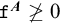f Superscript upper A Baseline ̸ greater than or equals 0