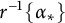 r Superscript negative 1 Baseline left brace alpha Subscript asterisk Baseline right brace