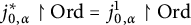 j Superscript asterisk Baseline 0 comma alpha Subscript up harpoon with barb right Baseline upper O r d equals j Subscript 0 comma alpha Superscript 1 Baseline up harpoon with barb right upper O r d