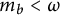 m Subscript b Baseline less than omega