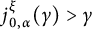 j Subscript 0 comma alpha Superscript xi Baseline left parenthesis gamma right parenthesis greater than gamma
