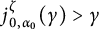 j Subscript 0 comma alpha 0 Superscript zeta Baseline left parenthesis gamma right parenthesis greater than gamma