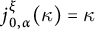 j Subscript 0 comma alpha Superscript xi Baseline left parenthesis kappa right parenthesis equals kappa