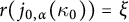 r left parenthesis j Subscript 0 comma alpha Baseline left parenthesis kappa 0 right parenthesis right parenthesis equals xi