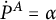 ̇ upper P Superscript upper A Baseline equals alpha