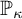 upper P Subscript kappa