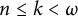 n less than or equals k less than omega