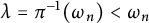 lamda equals pi Superscript negative 1 Baseline left parenthesis omega Subscript n Baseline right parenthesis less than omega Subscript n