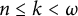n less than or equals k less than omega