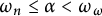 omega Subscript n Baseline less than or equals alpha less than omega Subscript omega