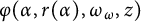 phi left parenthesis alpha comma r left parenthesis alpha right parenthesis comma omega Subscript omega Baseline comma z right parenthesis