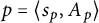 p equals left angle bracket s Subscript p Baseline comma upper A Subscript p Baseline right angle bracket