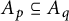 upper A Subscript p Baseline subset of or equal to upper A Subscript q