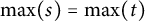 max Underscript s Endscripts right parenthesis equals max Underscript t Endscripts right parenthesis
