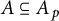 upper A subset of or equal to upper A Subscript p