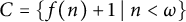 upper C equals StartSet f left parenthesis n right parenthesis plus 1 tilde vertical bar tilde n less than omega EndSet