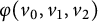 phi left parenthesis v 0 comma v 1 comma v 2 right parenthesis
