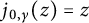 j Subscript 0 comma gamma Baseline left parenthesis z right parenthesis equals z