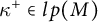 kappa Superscript plus Baseline element of l p left parenthesis upper M right parenthesis