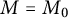upper M equals upper M 0