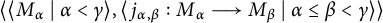 left angle bracket left angle bracket upper M Subscript alpha Baseline tilde vertical bar tilde alpha less than gamma right angle bracket comma left angle bracket j Subscript alpha comma beta Baseline colon upper M Subscript alpha Baseline long right arrow upper M Subscript beta Baseline tilde vertical bar tilde alpha less than or equals beta less than gamma right angle bracket right angle bracket