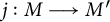 j colon upper M long right arrow upper M prime