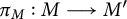 pi Subscript upper M Baseline colon upper M long right arrow upper M prime