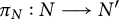 pi Subscript upper N Baseline colon upper N long right arrow upper N prime