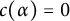 c left parenthesis alpha right parenthesis equals 0