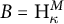 upper B equals upper H Subscript kappa Superscript upper M