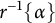 r Superscript negative 1 Baseline left brace alpha right brace