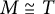 upper M approximately equals upper T